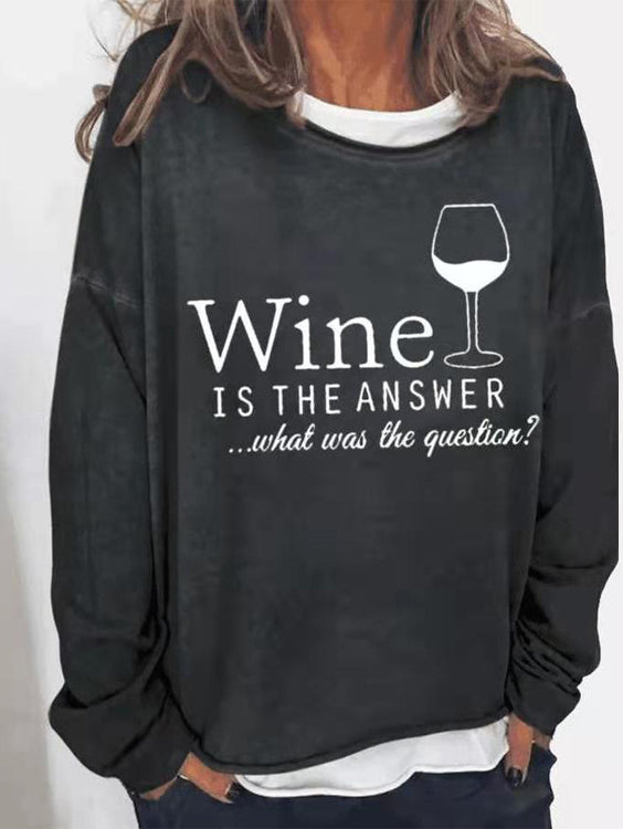 Wine Is The Answer What Was The Question Sweatshirt